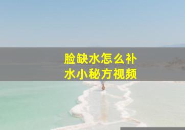 脸缺水怎么补水小秘方视频