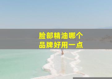 脸部精油哪个品牌好用一点