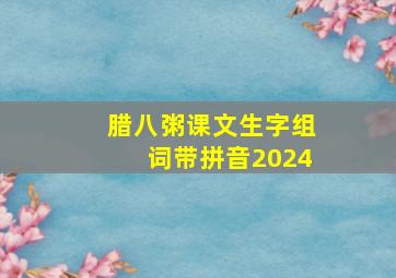 腊八粥课文生字组词带拼音2024