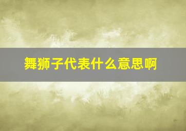 舞狮子代表什么意思啊