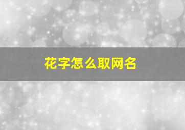 花字怎么取网名