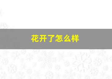 花开了怎么样