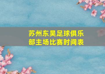 苏州东吴足球俱乐部主场比赛时间表