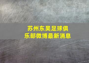 苏州东吴足球俱乐部微博最新消息