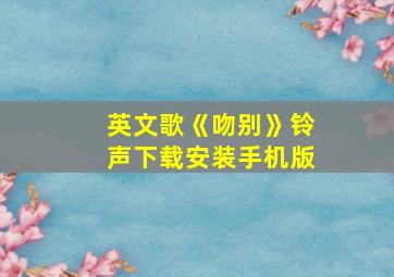 英文歌《吻别》铃声下载安装手机版