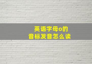 英语字母o的音标发音怎么读