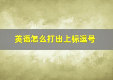 英语怎么打出上标逗号