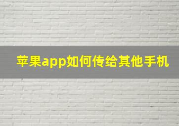 苹果app如何传给其他手机