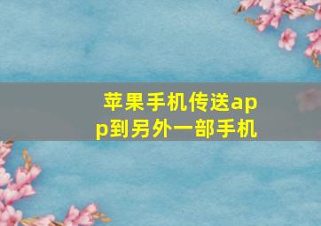 苹果手机传送app到另外一部手机