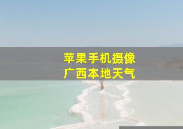 苹果手机摄像广西本地天气