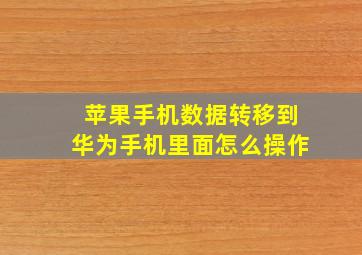 苹果手机数据转移到华为手机里面怎么操作