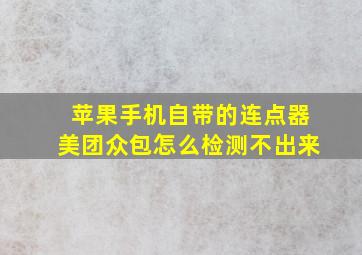 苹果手机自带的连点器美团众包怎么检测不出来