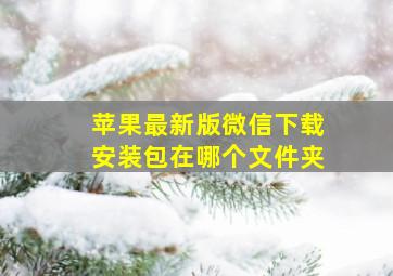 苹果最新版微信下载安装包在哪个文件夹