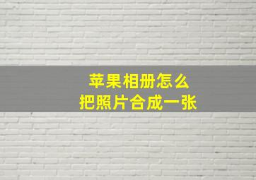 苹果相册怎么把照片合成一张