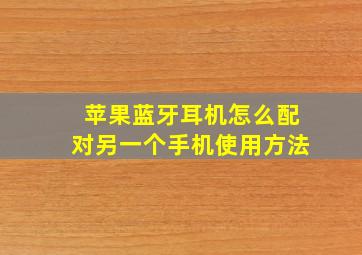 苹果蓝牙耳机怎么配对另一个手机使用方法