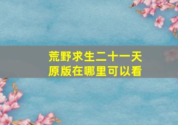 荒野求生二十一天原版在哪里可以看