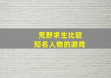 荒野求生比较知名人物的游戏