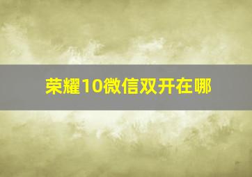 荣耀10微信双开在哪