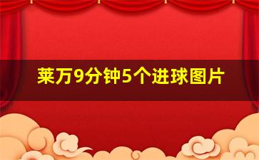 莱万9分钟5个进球图片