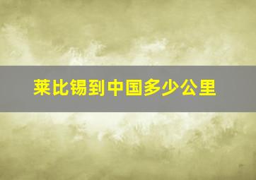 莱比锡到中国多少公里