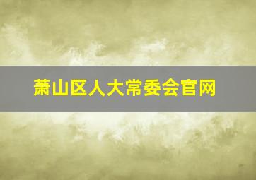 萧山区人大常委会官网