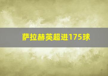 萨拉赫英超进175球