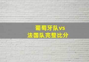 葡萄牙队vs法国队完整比分