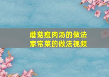 蘑菇瘦肉汤的做法家常菜的做法视频