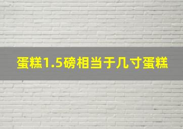 蛋糕1.5磅相当于几寸蛋糕