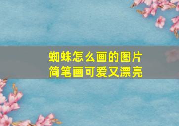 蜘蛛怎么画的图片简笔画可爱又漂亮