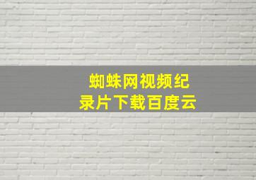 蜘蛛网视频纪录片下载百度云