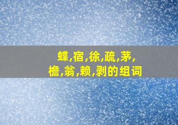 蝶,宿,徐,疏,茅,檐,翁,赖,剥的组词