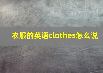 衣服的英语clothes怎么说