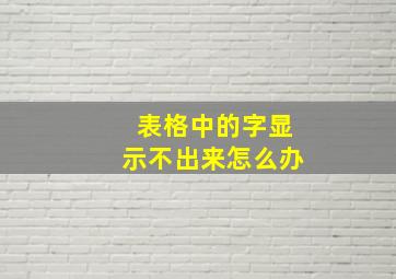 表格中的字显示不出来怎么办