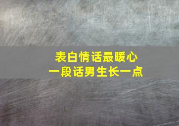 表白情话最暖心一段话男生长一点