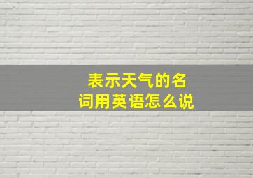 表示天气的名词用英语怎么说