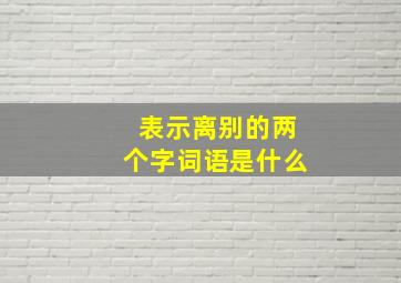 表示离别的两个字词语是什么