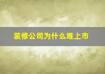 装修公司为什么难上市