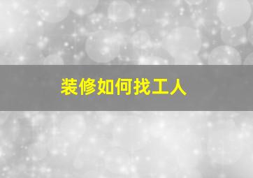 装修如何找工人