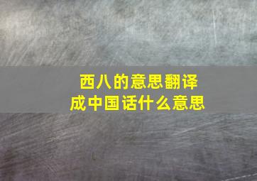 西八的意思翻译成中国话什么意思