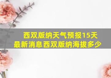 西双版纳天气预报15天最新消息西双版纳海拔多少