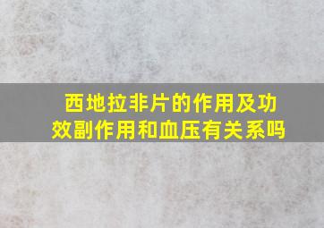 西地拉非片的作用及功效副作用和血压有关系吗