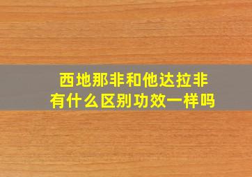 西地那非和他达拉非有什么区别功效一样吗