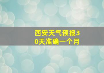 西安天气预报30天准确一个月