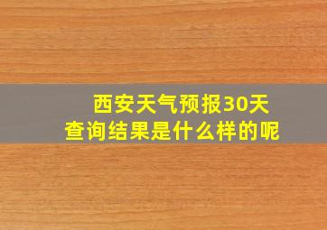 西安天气预报30天查询结果是什么样的呢