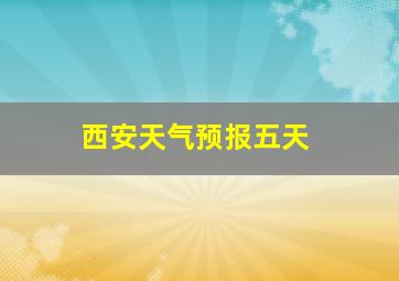 西安天气预报五天