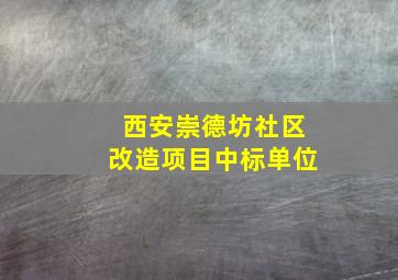 西安崇德坊社区改造项目中标单位