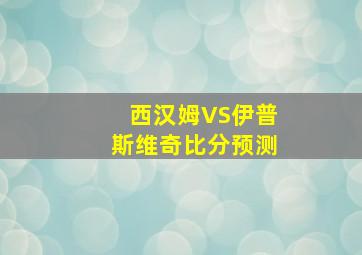 西汉姆VS伊普斯维奇比分预测