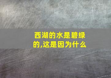 西湖的水是碧绿的,这是因为什么