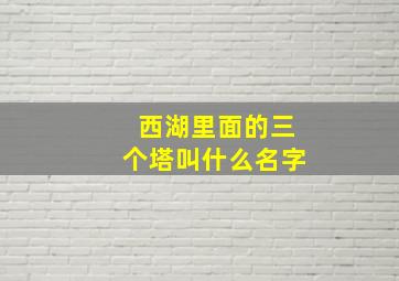 西湖里面的三个塔叫什么名字